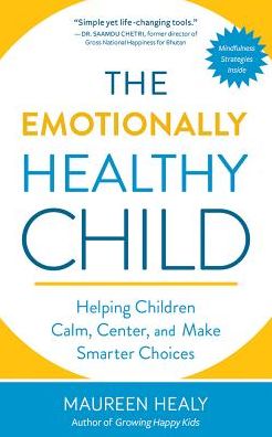 The Emotionally Healthy Child: Helping Children Calm, Center, and Make Smarter Choices