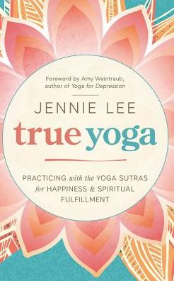 True Yoga: Practicing with the Yoga Sutras for Happiness & Spiritual Fulfillment
