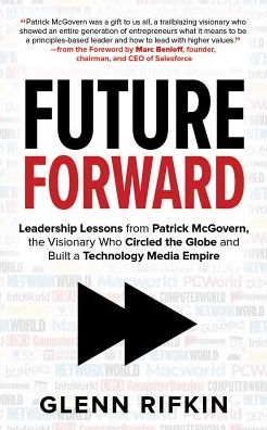 Future Forward: Leadership Lessons from Patrick McGovern, the Visionary Who Circled the Globe and Built a Technology Media Empire