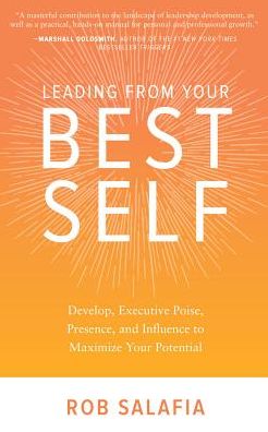 Leading from Your Best Self: Develop Executive Poise, Presence, and Influence to Maximize Your Potential