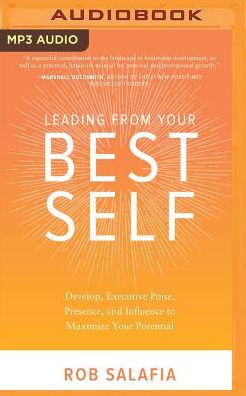 Leading from Your Best Self: Develop Executive Poise, Presence, and Influence to Maximize Your Potential