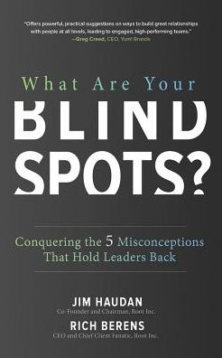 What Are Your Blind Spots?: Conquering the 5 Misconceptions That Hold Leaders Back