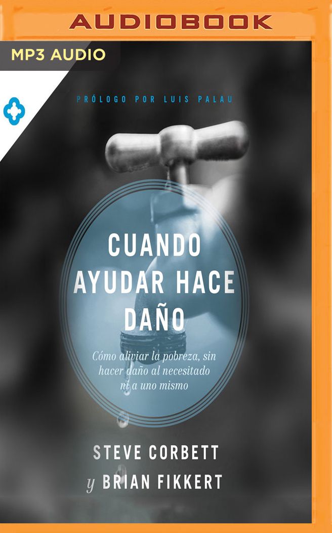Cuando Ayudar Hace Daï¿½o: Cï¿½mo Aliviar La Pobreza, Sin Lastimar a Los Pobres Ni a Uno Mismo
