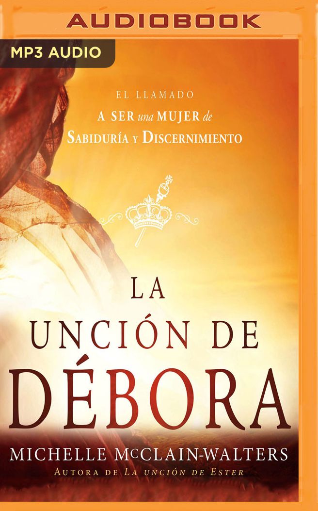 La Unciï¿½n de Dï¿½bora: El Llamado a Ser Una Mujer de Sabidurï¿½a Y Discernimiento