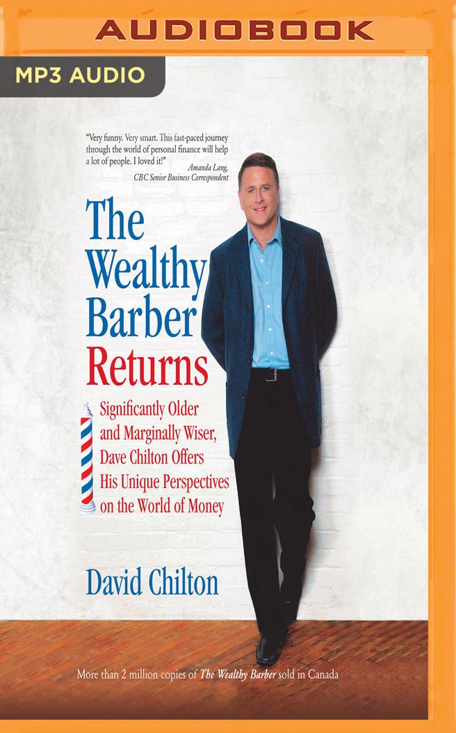 The Wealthy Barber Returns: Significantly Older and Marginally Wiser, Dave Chilton Offers His Unique Perspectives on the World of Money