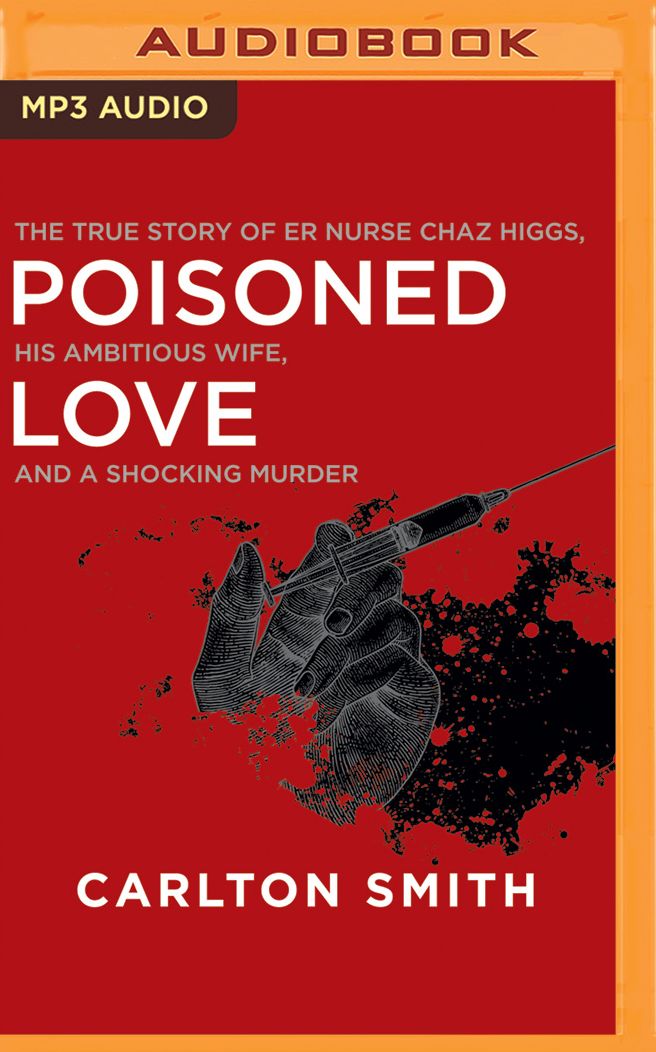 Poisoned Love: The True Story of Er Nurse Chaz Higgs, His Ambitious Wife, and a Shocking Murder