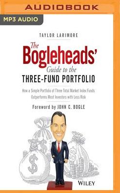 The Bogleheads' Guide to the Three-Fund Portfolio: How a Simple Portfolio of Three Total Market Index Funds Outperforms Most Investors with Less Risk