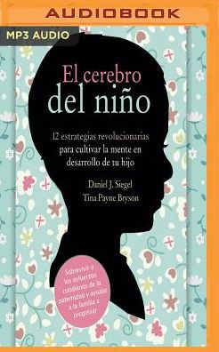 El Cerebro del Niï¿½o: 12 Estrategias Revolucionarias Para Cultivar La Mente En Desarrollo de Tu Hijo