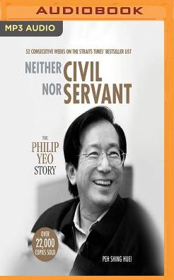 Neither Civil Nor Servant: The Philip Yeo Story