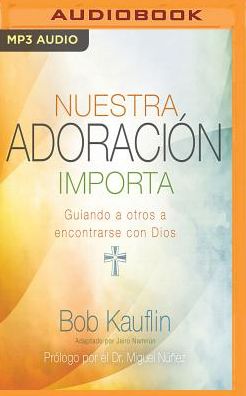 Nuestra Adoraciï¿½n Importa: Guiando a Otros a Encontrarse Con Dios