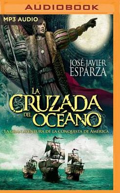 La Cruzada del Ocï¿½ano (Castilian Narration): La Gran Aventura de la Conquista de Amï¿½rica