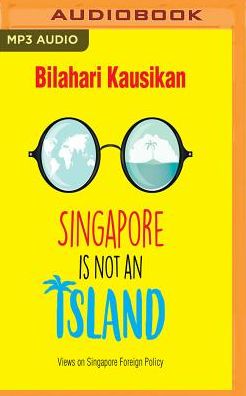 Singapore Is Not an Island: Views on Singapore Foreign Policy