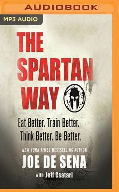 The Spartan Way: Eat Better. Train Better. Live Better. Be Better.