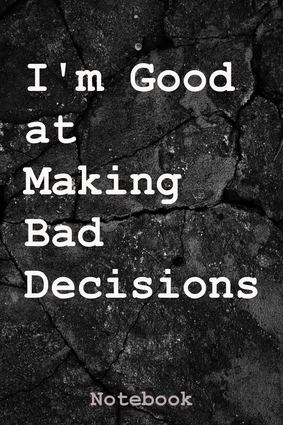 I'm Good at Making Bad Decisions: Notebook