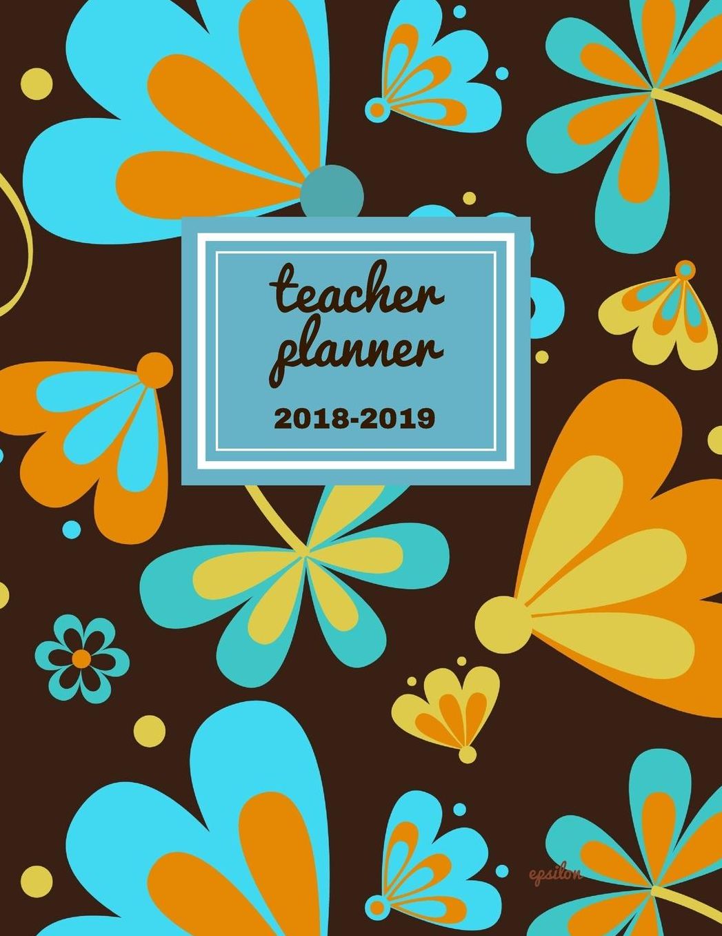 Teacher Planner 2018 - 2019 Epsilon: Dated Lesson Plan Book/Teacher Planner/7 Period/Subject Teacher Lesson Planner/Academic Planner/Combination Plan and Record Book, July 2018- December 2018. Hit Goals Get More Done, Boost Productivity.