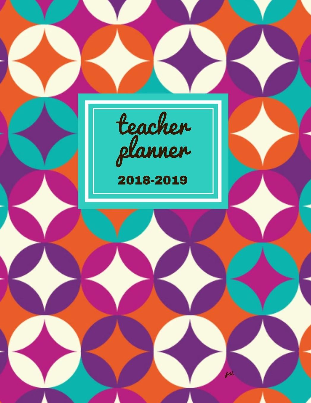 Teacher Planner 2018 - 2019 Psi: Dated Lesson Plan Book/Teacher Planner/7 Period/Subject Teacher Lesson Planner/Academic Planner/Combination Plan and Record Book, July 2018- December 2018. Hit Goals Get More Done, Boost Productivity.