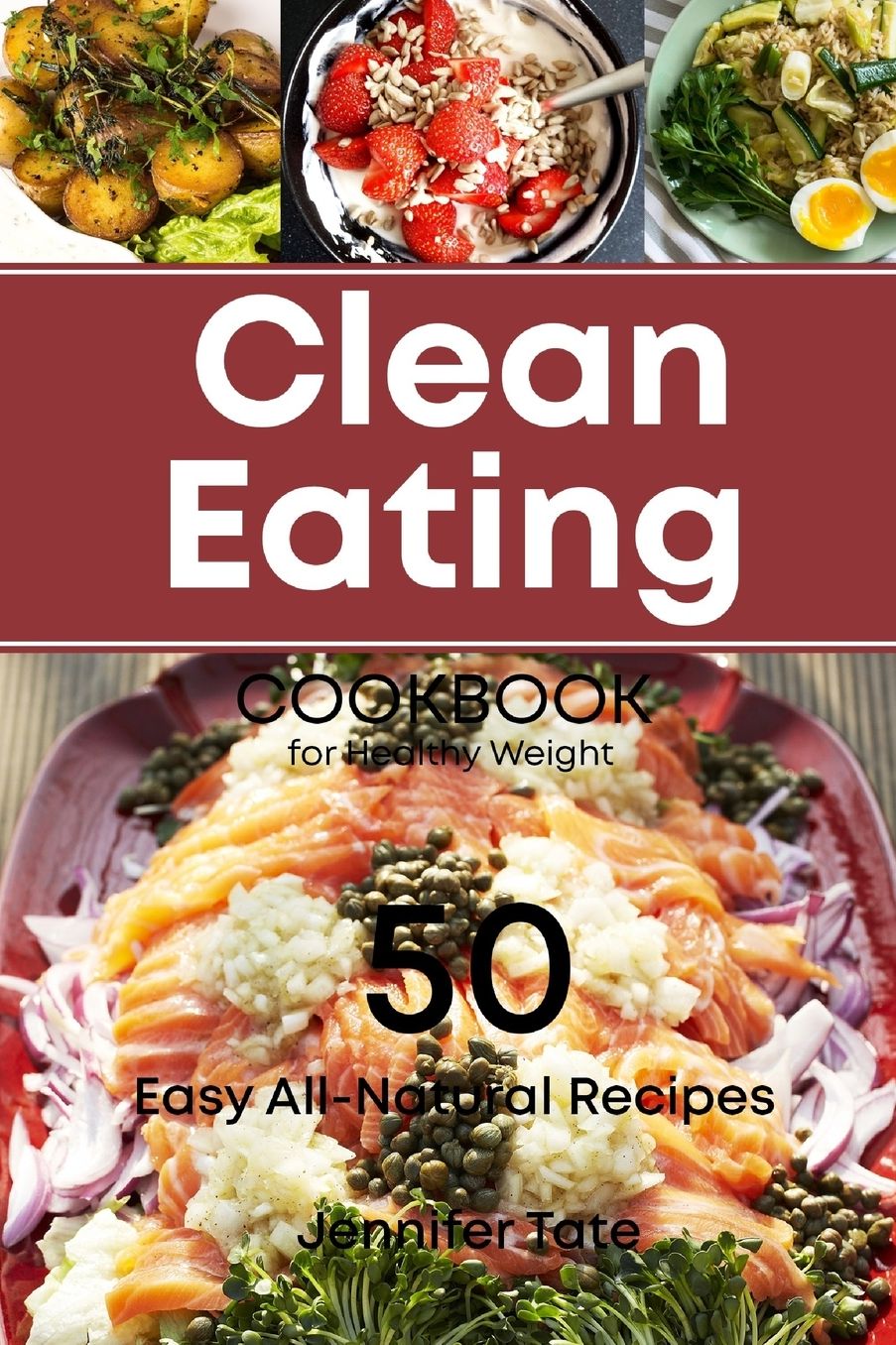 The Clean Eating Cookbook for Healthy Weight: 50 Easy All-Natural Recipes for Working and Living Well
