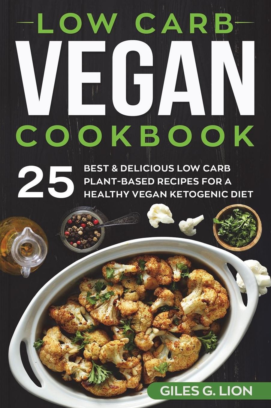 Low Carb Vegan Cookbook: 25 Best & Delicious Low Carb Plant-Based Recipes for a Healthy Vegan Ketogenic Diet