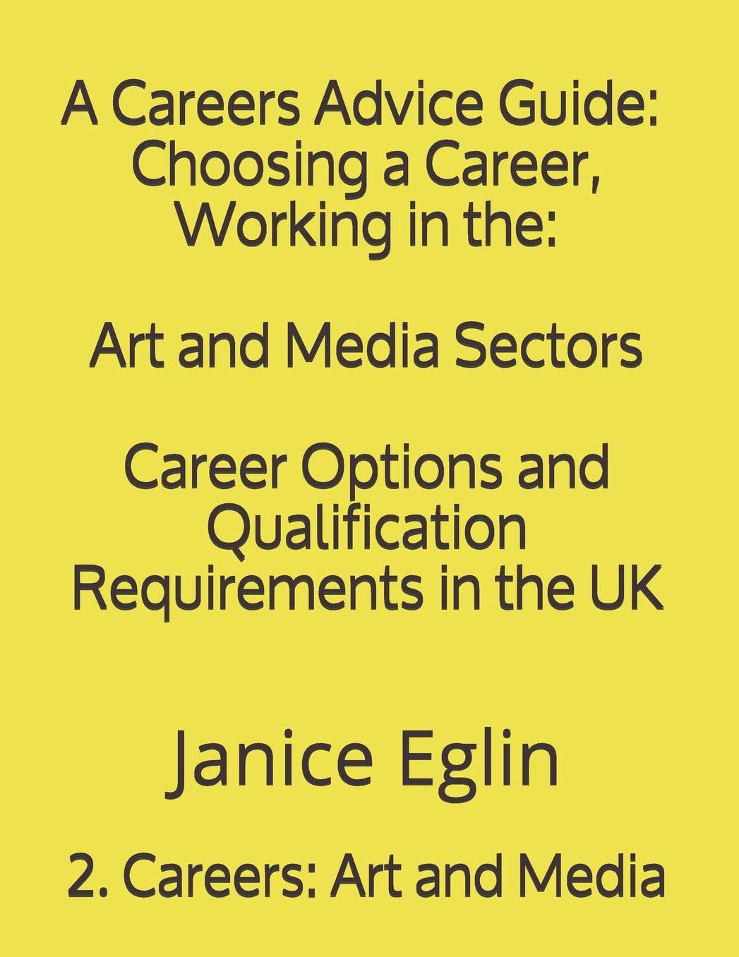 A Careers Advice Guide: Choosing a Career, Working in The: Art and Media Sectors: Art and Design; Media: Advertising, Editing, Journalism, Marketing, Public Relations, Publishing and Writing; Media: Film, Radio, Television and Theatre: Career Options an