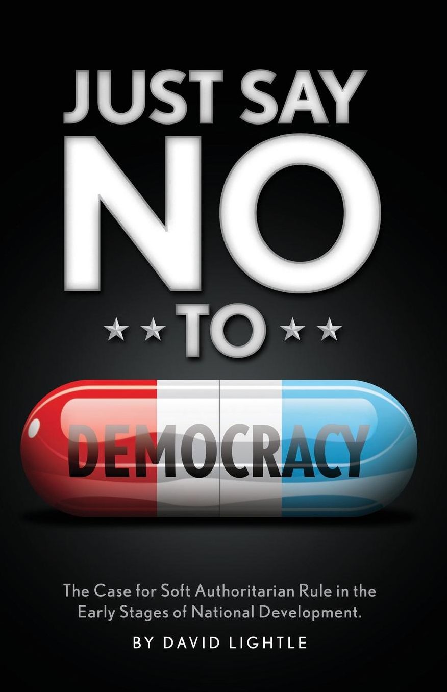 Just Say No to Democracy: The Case for Soft Authoritarian Rule in the Early Stages of National Development