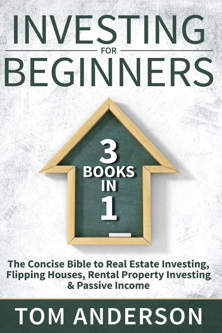Investing for Beginners: 3 Books in 1 - The Concise Bible to Real Estate Investing, Flipping Houses, Rental Property Investing & Passive Income