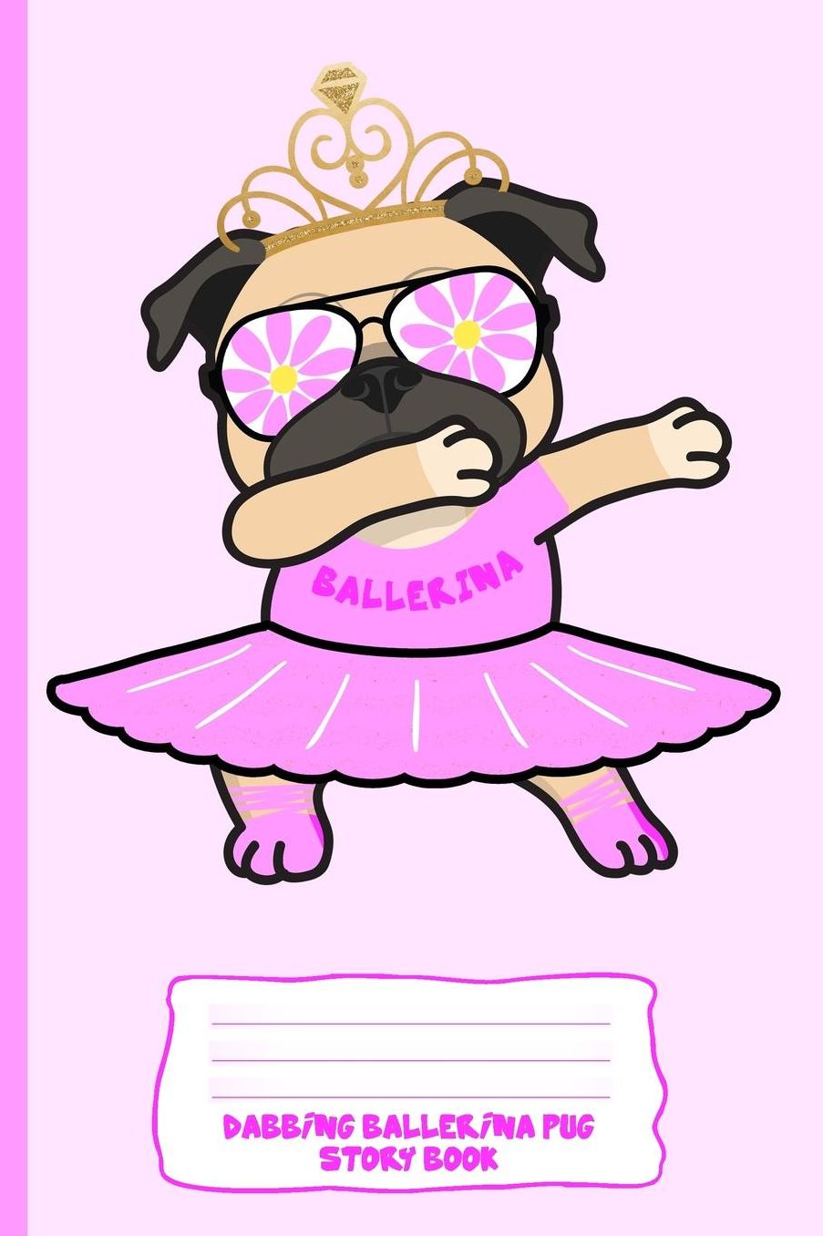 Dabbing Ballerina Pug: Story Book: Personal Story Book for Kids, Dog, and Pug Lovers: 110 White Pages of Personal Story Writing Space: 6 X 9?: Diary, Write, Doodle, Notes, Sketch Pad