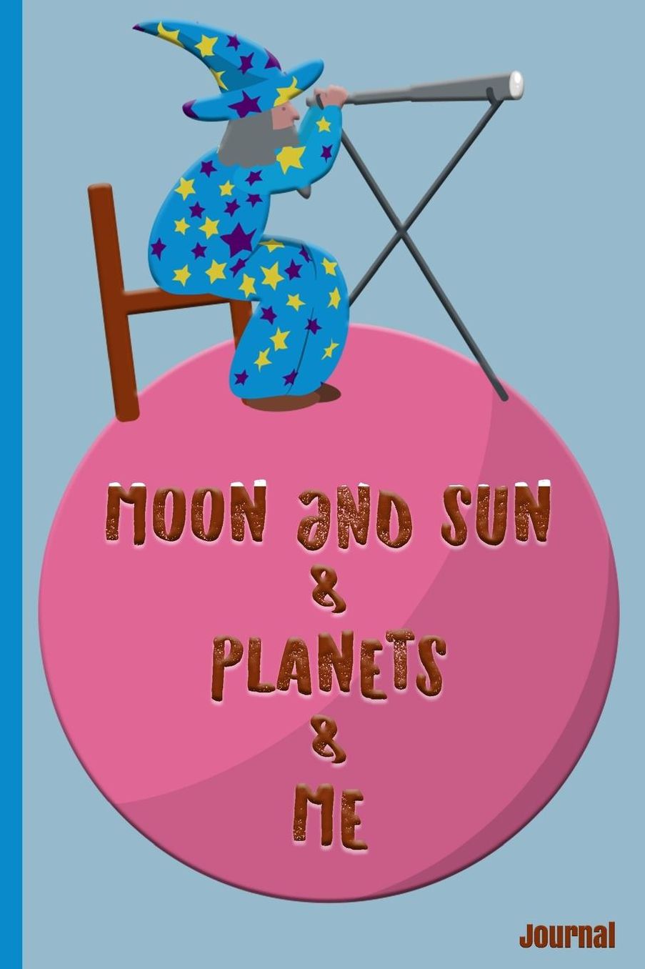 Moon and Sun & Planets & Me: Journal: Personal Journal - Astronomy Astronomer Outer Space World Solar System Universe Galaxy Unique Individual - Diary, Write, Doodle, Notes, Sketch Pad