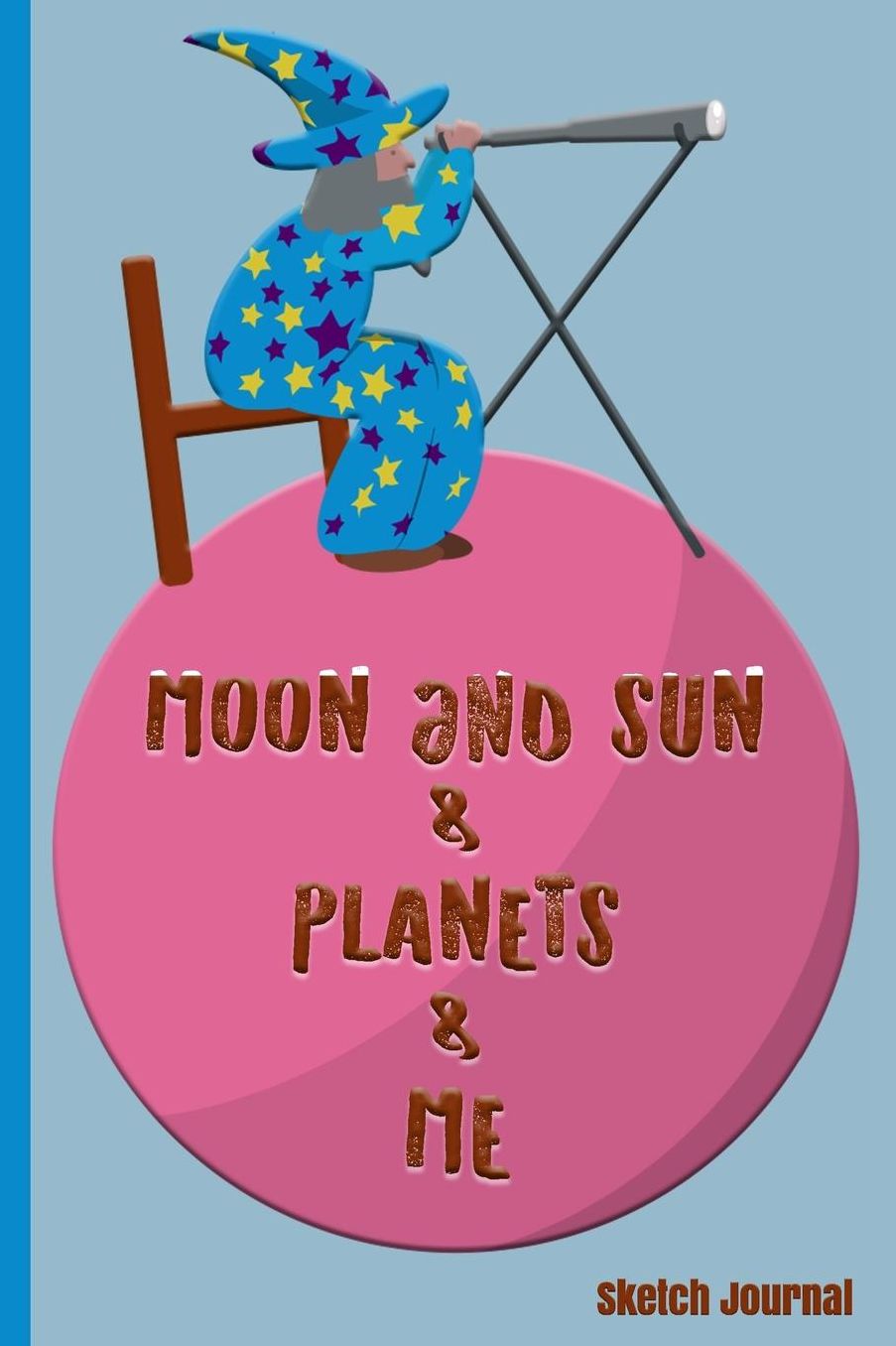 Moon and Sun & Planets & Me: Sketch Journal: Personal Sketch Journal - Astronomy Astronomer Outer Space World Solar System Universe Galaxy Unique Individual - Diary, Write, Doodle, Notes, Sketch Pad