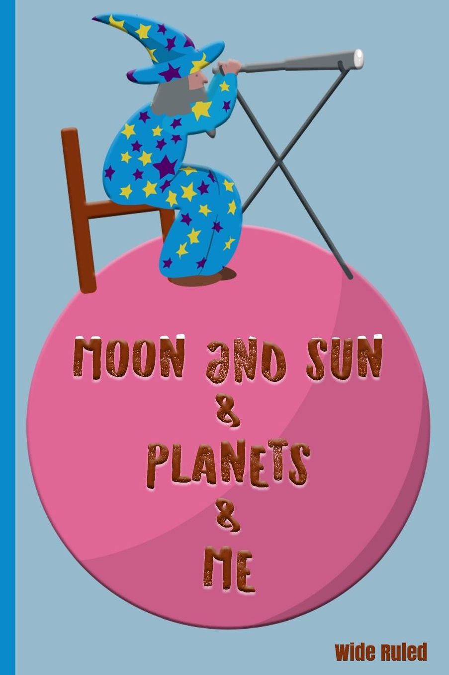 Moon and Sun & Planets & Me: Wide Ruled: Personal Wide Ruled Writing Book - Astronomy Astronomer Outer Space World Solar System Universe Galaxy Unique Individual - Diary, Write, Doodle, Notes, Sketch Pad