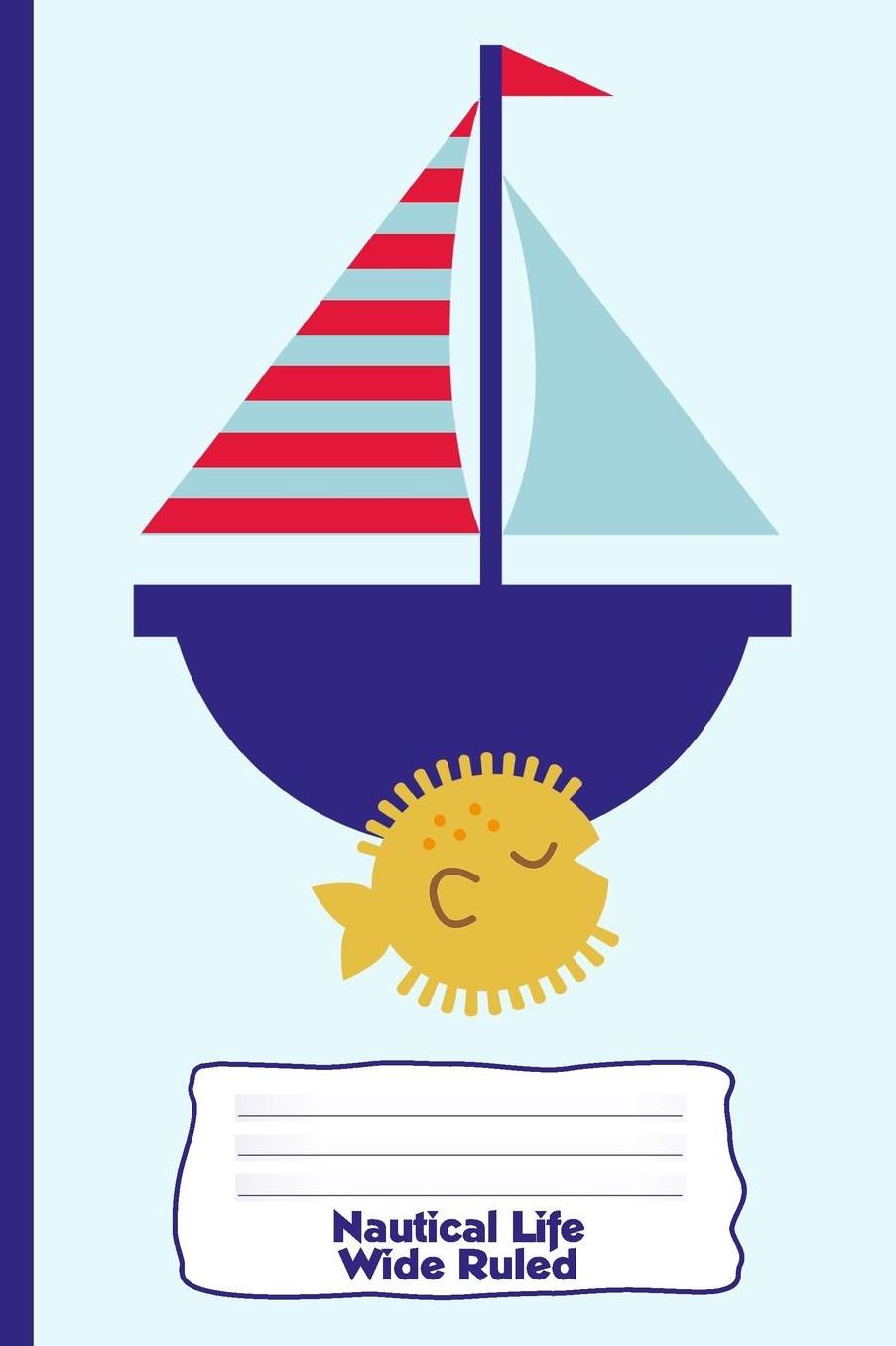 Nautical Life: Wide Ruled: Personal Wide Ruled Writing Book - Sailboat Fish Anchor Whale Steering Wheel Boat Ocean Sea Water Fishing Marine - Diary, Write, Doodle, Notes, Sketch Pad