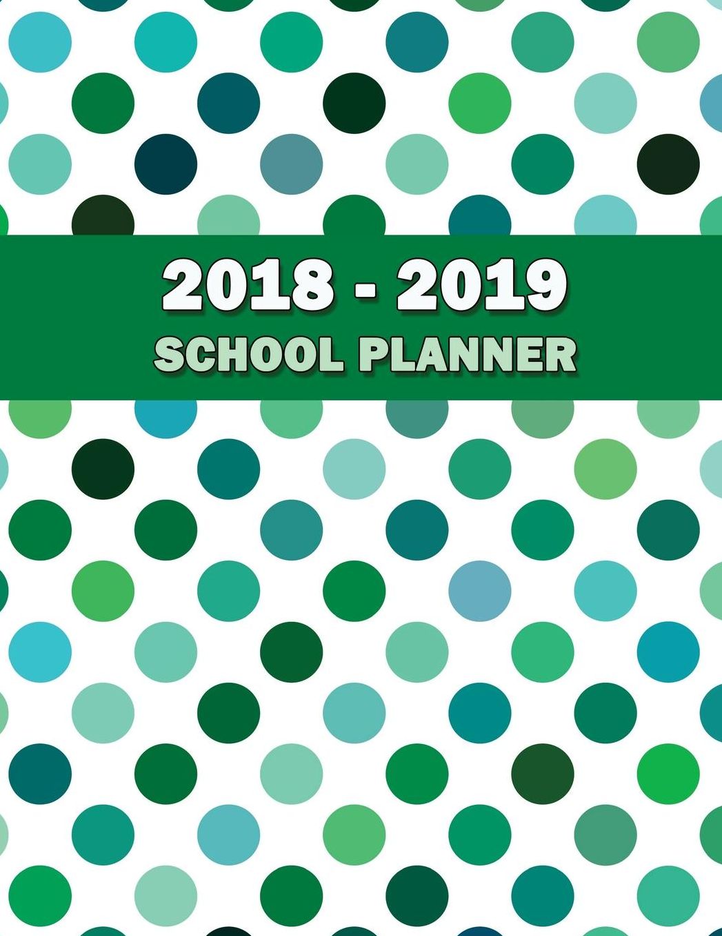 2018-2019 School Planner: 2 Pages Per Month - 2 Pages Per Week - 2018-2019 Academic Year - 8.5 X 11 Planner for Middle School or High School - 205 Pages - Green Blue Polka Dots - (August 2018 Through July 2019)