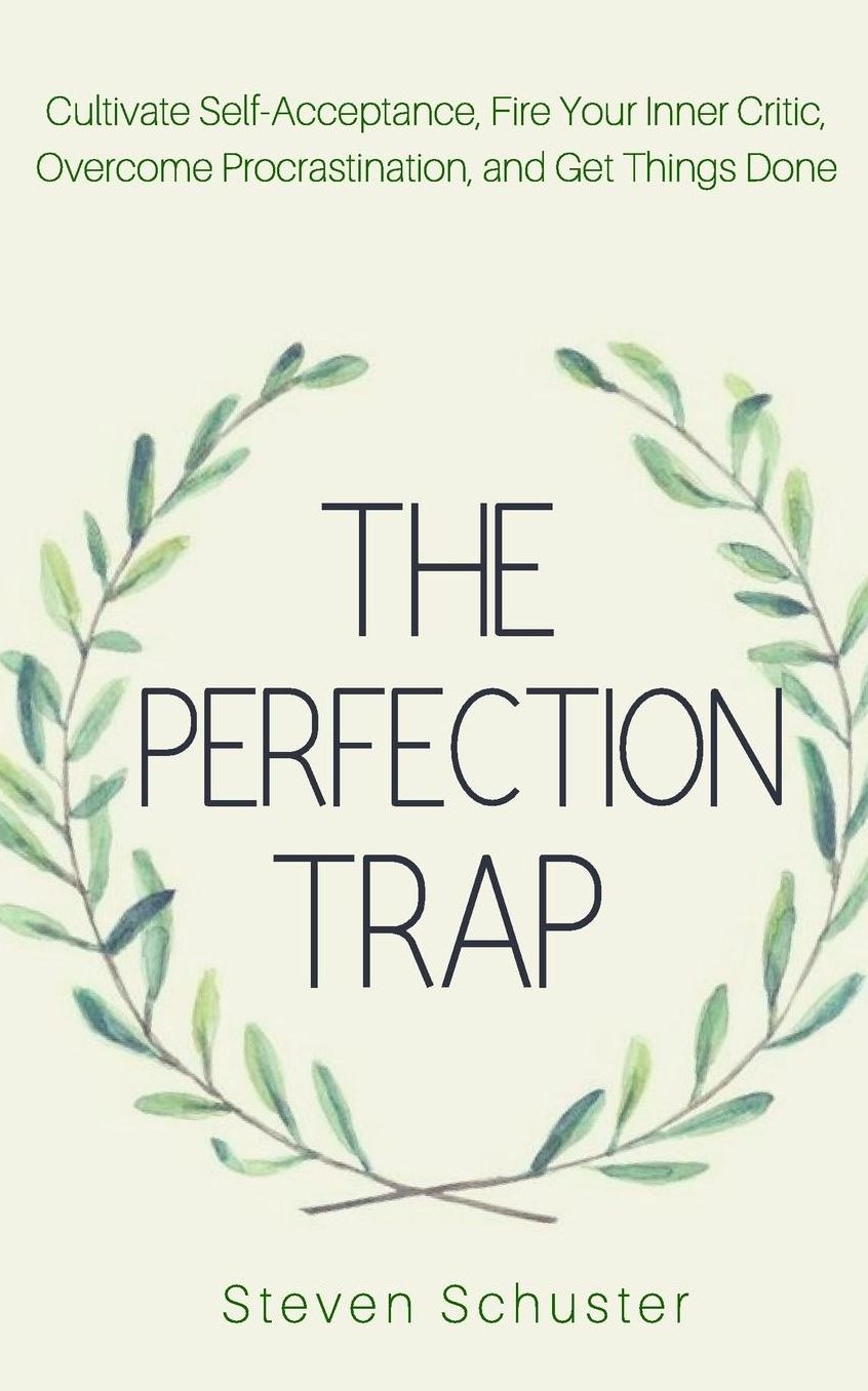 The Perfection Trap: Cultivate Self-Acceptance, Fire Your Inner Critic, Overcome Procrastination, and Get Things Done