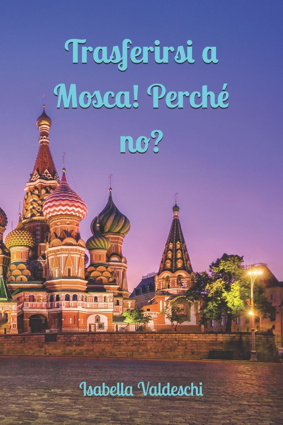 Trasferirsi a Mosca! Perchï¿½ No?!: Pro E Contro del Grande Salto