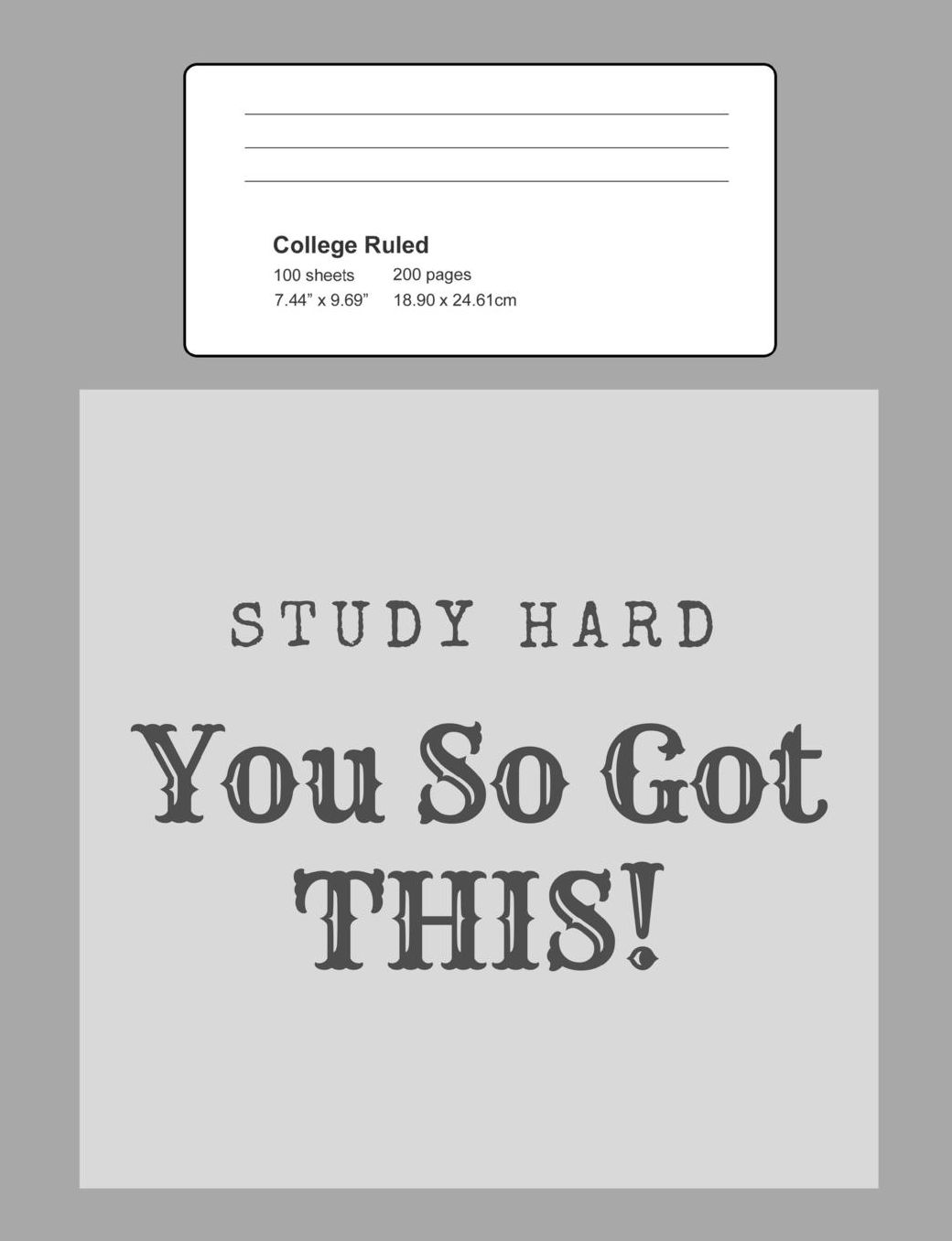Study Hard - You So Got This!: Notebook, Composition Book, 7.44 X 9.69 Book, 200 Paged College Ruled, Slogan, Study Hard - You So Got This, Grey