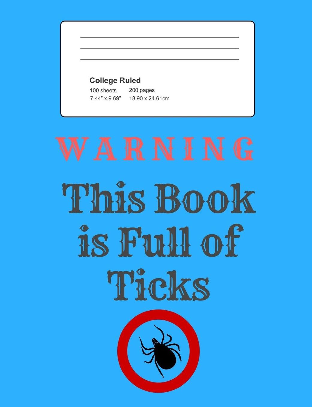 Warning - This Book Is Full of Ticks!: Notebook, Composition Book, 7.44 X 9.69 Book, 200 Paged College Ruled, Slogan, Warning - This Book Is Full of Ticks, Blue