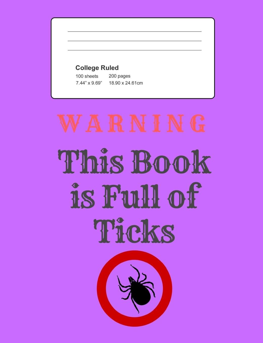 Warning - This Book Is Full of Ticks: Notebook, Composition Book, 7.44 X 9.69 Book, 200 Paged College Ruled, Slogan, Warning - This Book Is Full of Ticks, Purple