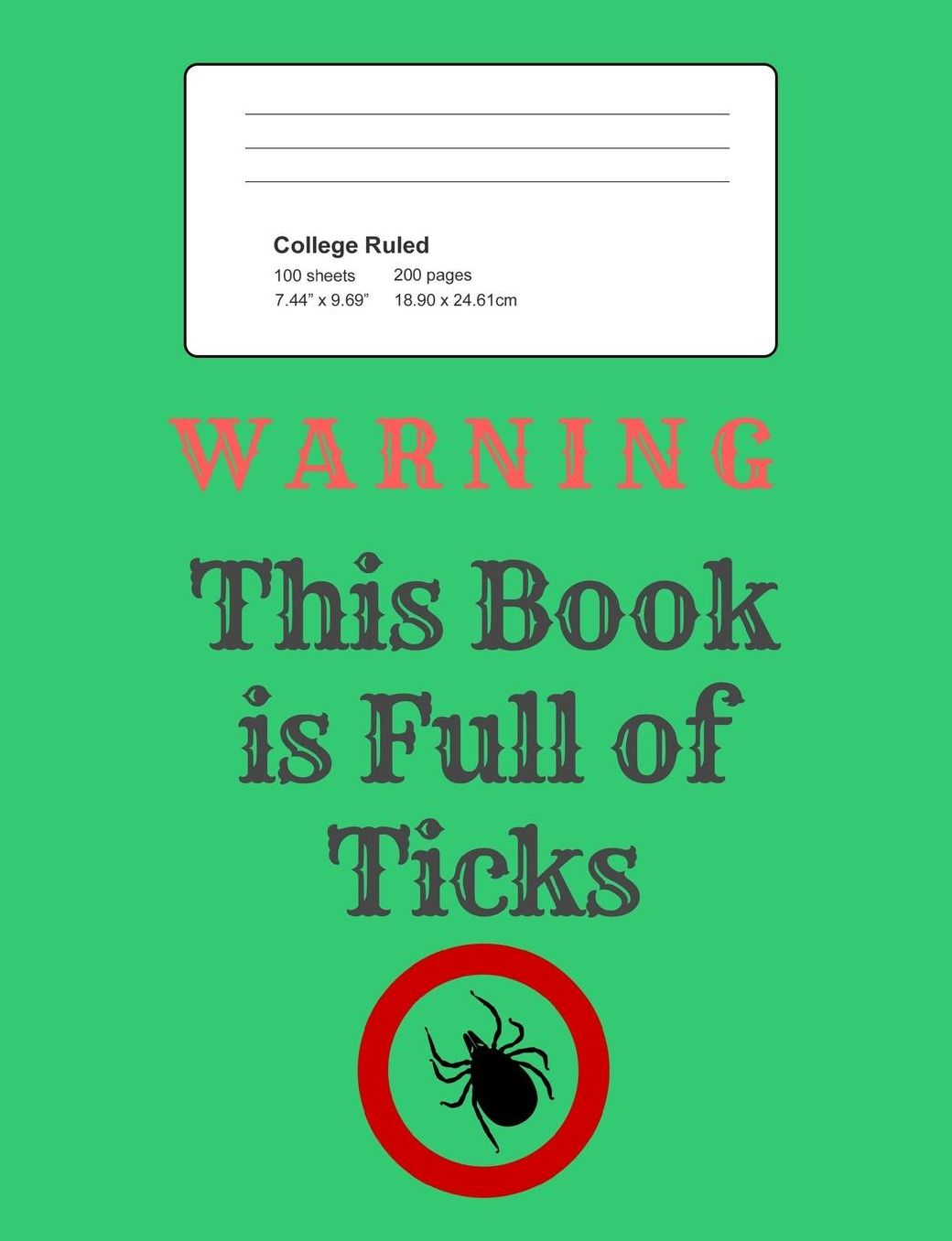 Warning - This Book Is Full of Ticks!: Notebook, Composition Book, 7.44 X 9.69 Book, 200 Paged College Ruled, Slogan, Warning - This Book Is Full of Ticks, Green