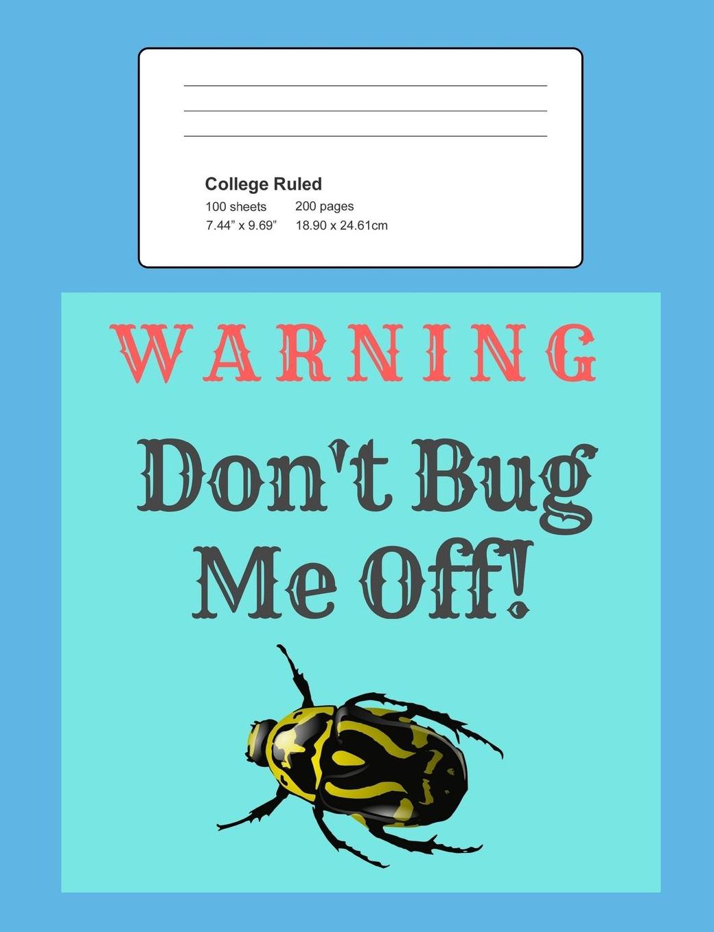 Warning - Don't Bug Me Off!: Notebook, Composition Book, 7.44 X 9.69 Book, 200 Paged College Ruled, Slogan, Warning - Don't Bug Me Off!, Blue