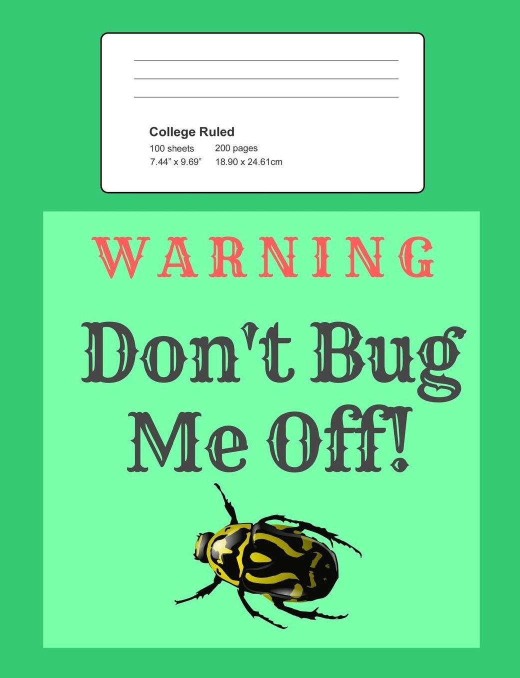 Warning - Don't Bug Me Off!: Notebook, Composition Book, 7.44 X 9.69 Book, 200 Paged College Ruled, Slogan, Warning - Don't Bug Me Off!, Green