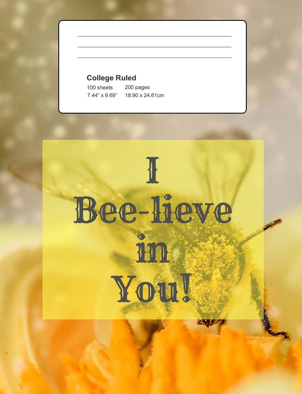 I Bee-Lieve in You!: Notebook, Composition Book, 7.44 X 9.69 Book, 200 Paged College Ruled, Slogan, I Beelieve in You, I Believe in You