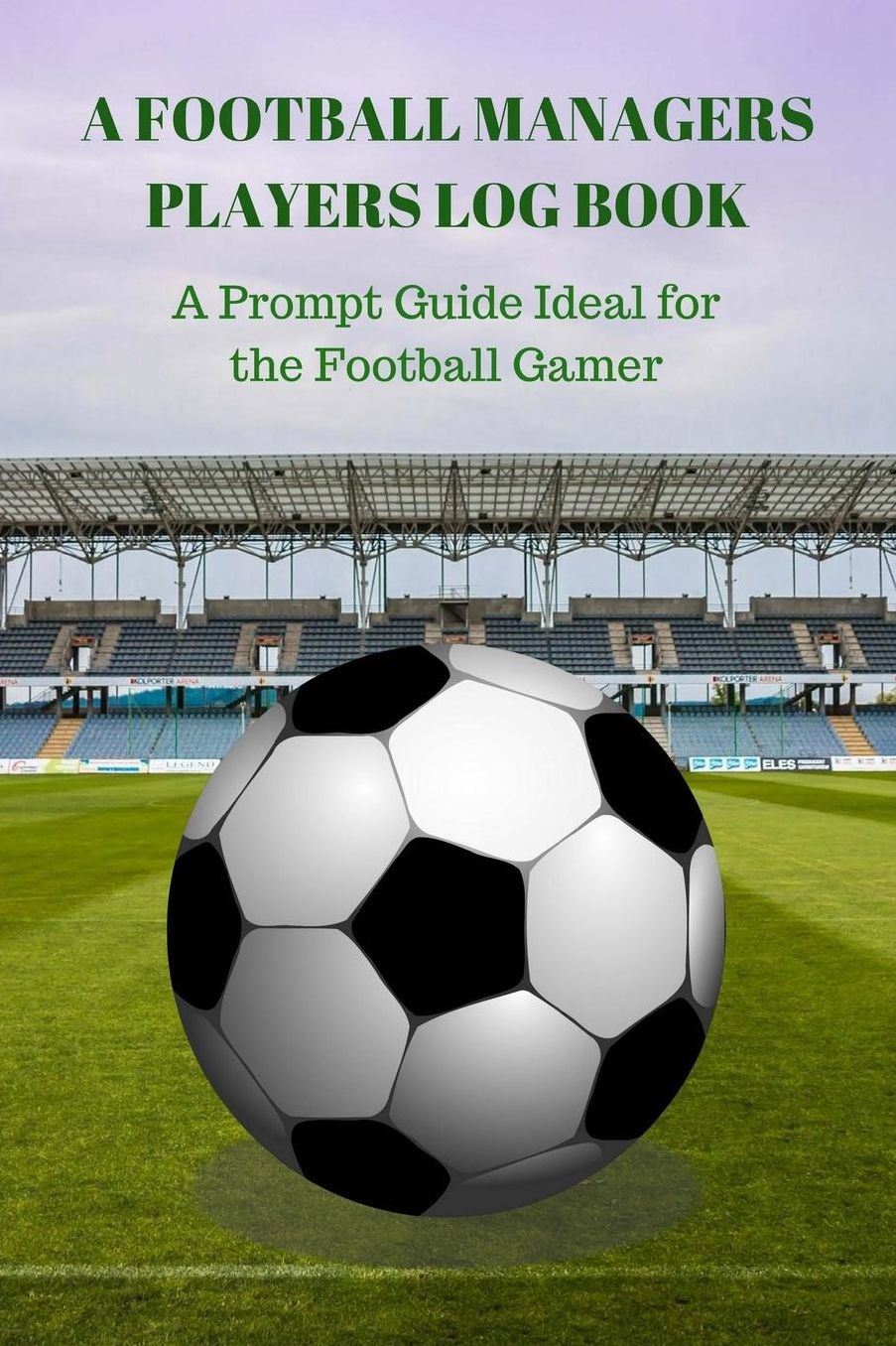 A Football Managers Players Log Book: A Prompt Guide Ideal for the Football Gamer