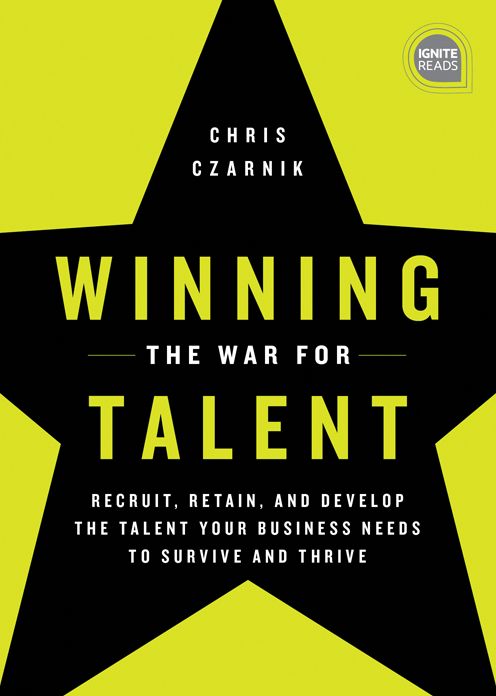 Winning the War for Talent: Recruit, Retain, and Develop The Talent Your Business Needs to Survive and Thrive