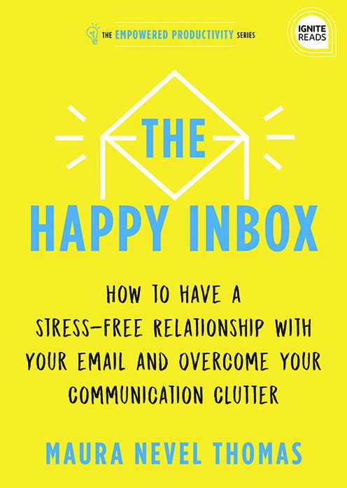 The Happy Inbox: How to have a stress-free relationship with your email, teammates, and communication network