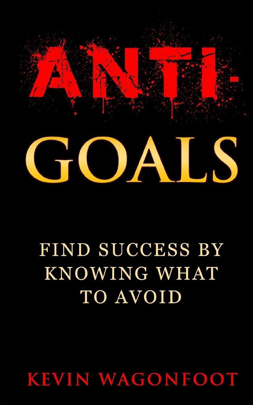 Anti-Goals: Find Success By Knowing What To Avoid