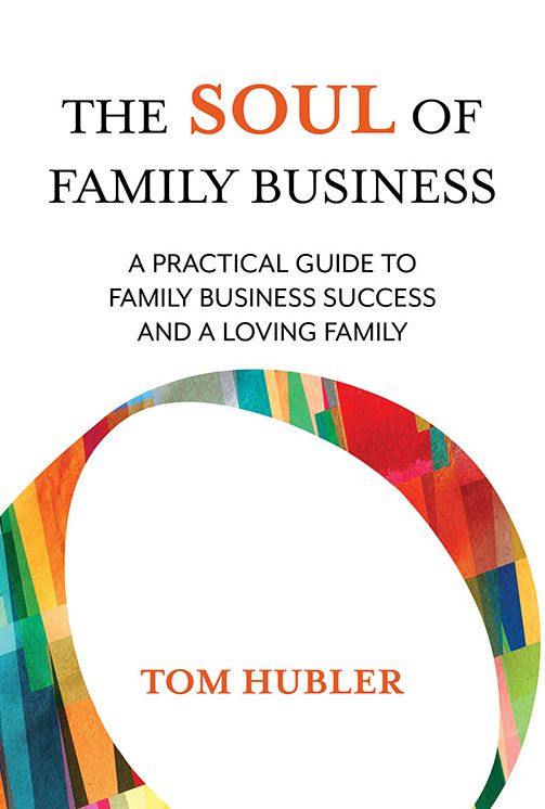 The Soul of Family Business: A Practical Guide to Family Business Success and a Loving Family
