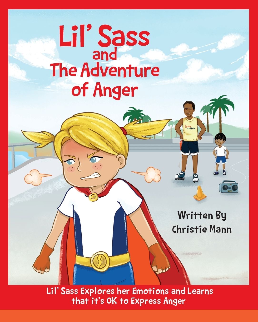 Lil' Sass and the Adventure of Anger: Lil' Sass Explores Her Emotions and Learns That It's Ok to Express Anger