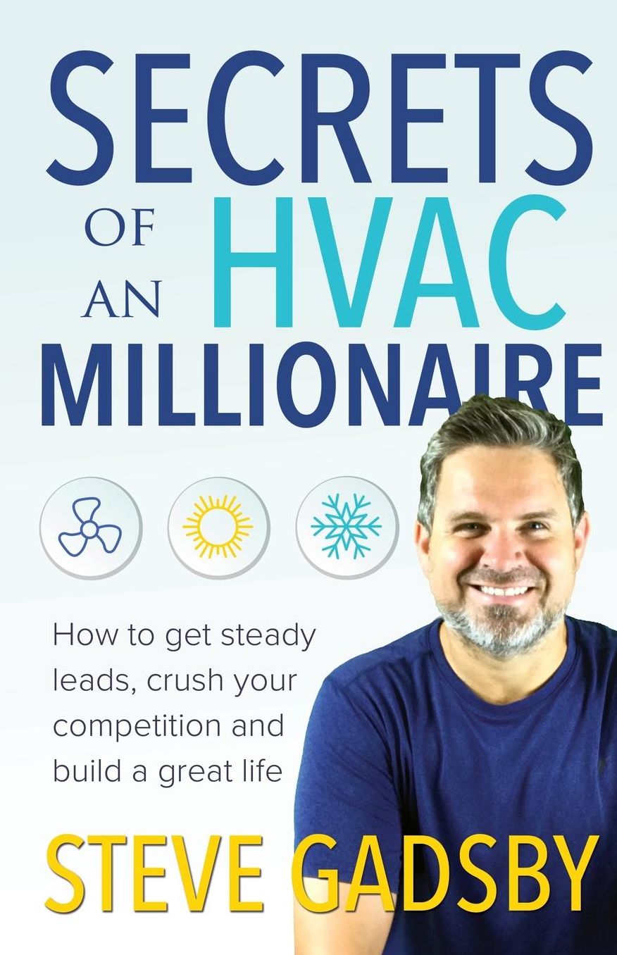 Secrets of an HVAC Millionaire: How to get steady leads, crush your competition and build a great life