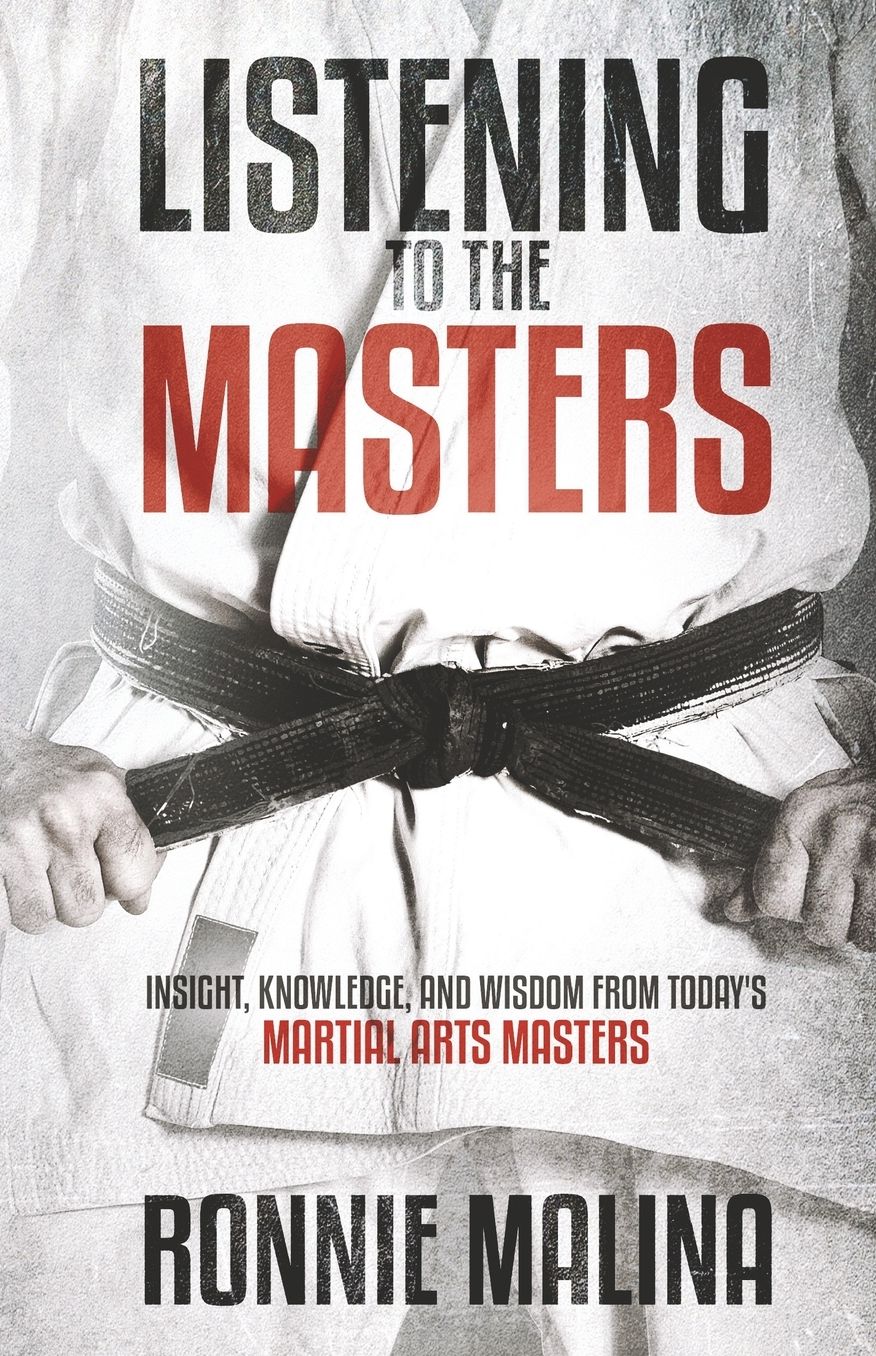 Listening to the Masters: Insight, Knowledge, and Wisdom from Today's Martial Arts Masters