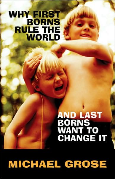 Why First Borns Rule the World and Last Borns Want to Change It