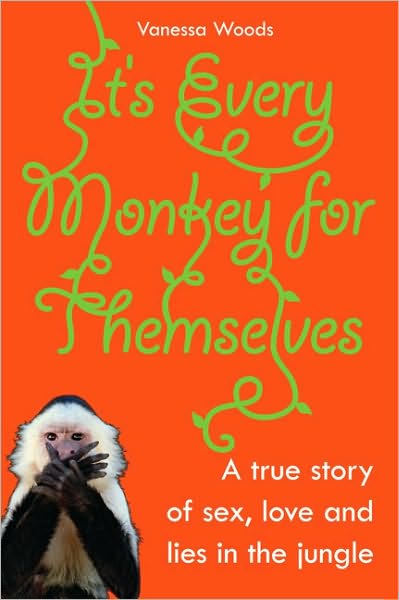 It's Every Monkey for Themselves: A True Story of Sex, Love, and Lies in the Jungle